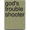 God's Trouble Shooter door W. Hutchinson Roy