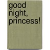 Good Night, Princess! by Andrea Posner-Sanchez