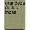 Grandeza de los incas door Pedro Cieza De León