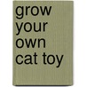 Grow Your Own Cat Toy by John Malam