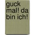Guck Mal! Da Bin Ich!