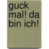 Guck Mal! Da Bin Ich! by Andrea Schraml