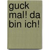 Guck Mal! Da Bin Ich! door Andrea Schraml