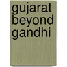 Gujarat Beyond Gandhi by Boria Majumdar