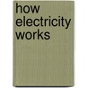 How Electricity Works by Jennifer Swanson