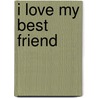 I Love My Best Friend door Laura Gates Galvin