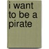 I Want to Be a Pirate