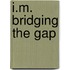 I.M. Bridging the Gap
