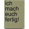 Ich mach euch fertig! door Jörg Schmitt-Kilian
