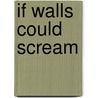 If Walls Could Scream by Laura Burke