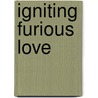 Igniting Furious Love door Heidi Baker
