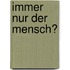 Immer nur der Mensch?
