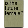 Is The Future Female? door Lynne Segal