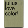 Julius  I Love Color! by Sara Gillingham