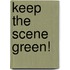 Keep The Scene Green!