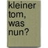 Kleiner Tom, was nun?
