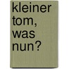 Kleiner Tom, was nun? door Barbara Constantine