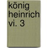 König Heinrich Vi. 3 by Shakespeare William Shakespeare
