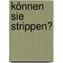 Können Sie strippen?