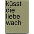 Küsst die Liebe wach