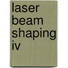 Laser Beam Shaping Iv door Fred M. Dickey