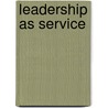 Leadership As Service door Kent A. Farnsworth
