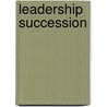 Leadership Succession by Stewart D. Friedman