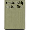 Leadership Under Fire door Ross H. Paul