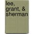 Lee, Grant, & Sherman