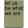 Let Us Be What We Are door Peter A. Jarret