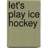 Let's Play Ice Hockey door Shane Mcfee