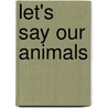 Let's Say Our Animals by Roger Priddy