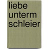 Liebe Unterm Schleier by Sabine Welsch-Lehmann