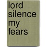Lord Silence My Fears by Lorraine Watkins Hulse