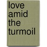 Love Amid The Turmoil door Wiliam Vermilion