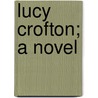 Lucy Crofton; A Novel by Oliphant Margaret