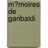 M?Moires De Garibaldi by Giuseppe Garibaldi