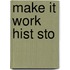 Make It Work Hist Sto