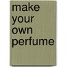 Make Your Own Perfume by Sally Hornsey