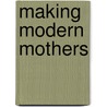 Making Modern Mothers door Rachel Thompson