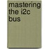 Mastering The I2C Bus