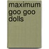 Maximum Goo Goo Dolls