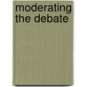 Moderating The Debate door Michael J. Feuer