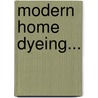 Modern Home Dyeing... by Martha Jane Phillips