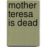Mother Teresa Is Dead door Helen Edmundson