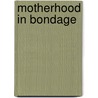 Motherhood In Bondage door Margaret Sanger