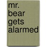 Mr. Bear Gets Alarmed door Tony Bradman