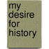 My Desire For History