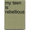 My Teen Is Rebellious door Judi Coats