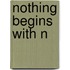 Nothing Begins With N